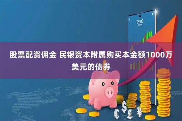 股票配资佣金 民银资本附属购买本金额1000万美元的债券